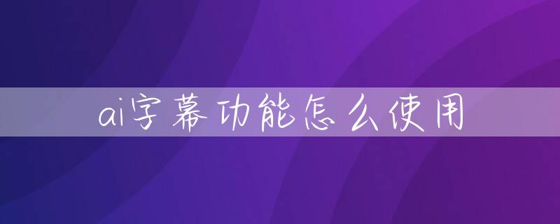 ai字幕功能怎么使用