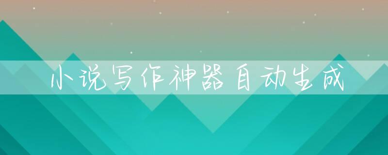 小说写作神器自动生成