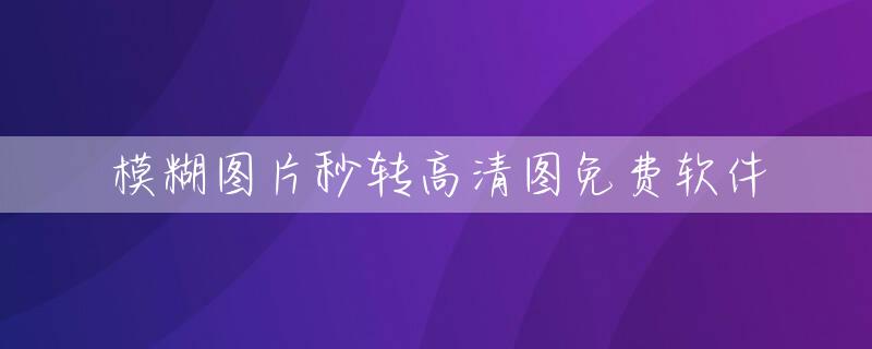 模糊图片秒转高清图免费软件