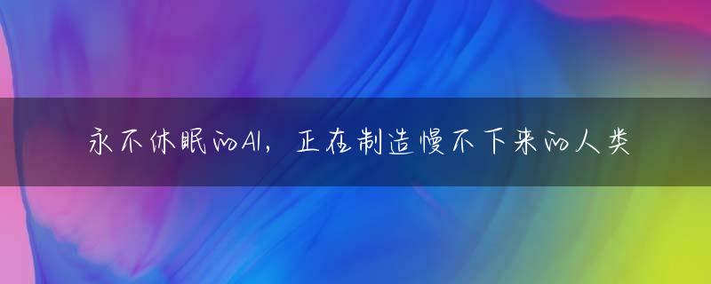 永不休眠的AI，正在制造慢不下来的人类
