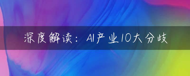 深度解读：AI产业10大分歧