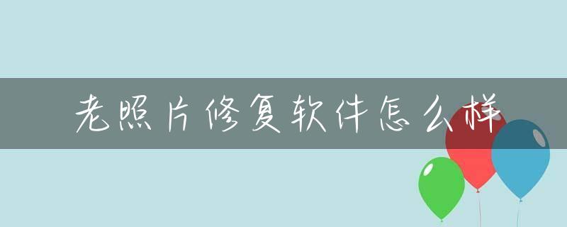 老照片修复软件怎么样