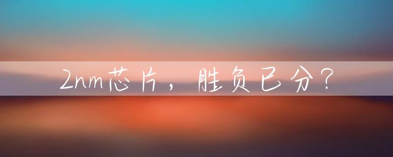 2nm芯片，胜负已分？