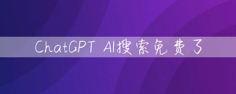 ChatGPT AI搜索免费了