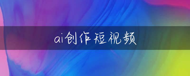 ai创作短视频