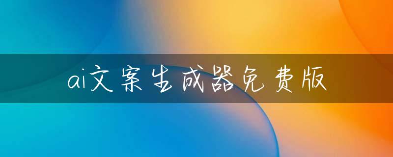 ai文案生成器免费版