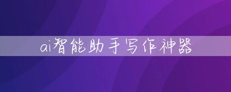 ai智能助手写作神器