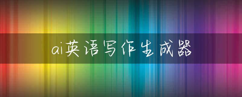 ai英语写作生成器
