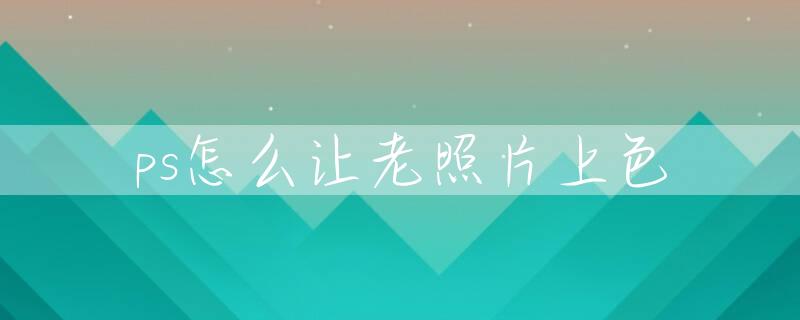 ps怎么让老照片上色